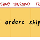 Orders placed Monday ship the following week, all orders placed after Monday ship the next week.